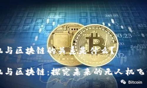 无人机与区块链的关系是什么?
无人机与区块链:探究未来的无人机飞行技术