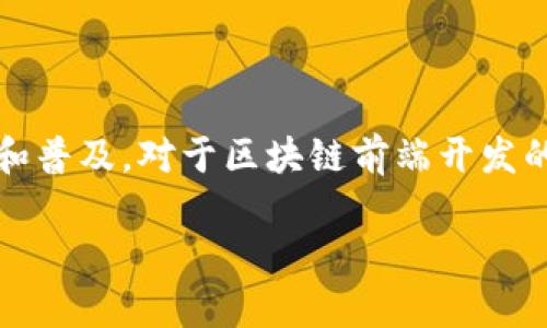 什么是区块链前端开发?
区块链前端开发,简称区块链前端,是国内新兴的一种技术岗位。随着区块链技术的不断深入和普及,对于区块链前端开发的需求也越来越大。相较于传统的前端开发,区块链前端开发需要具备更高的安全性和可靠性。
区块链前端开发的关键词: