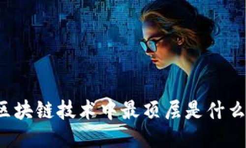 区块链技术中最顶层是什么?