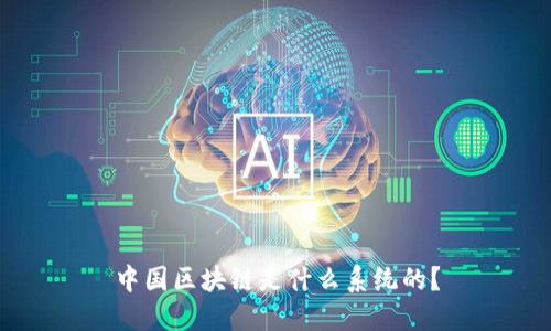 中国区块链是什么系统的?