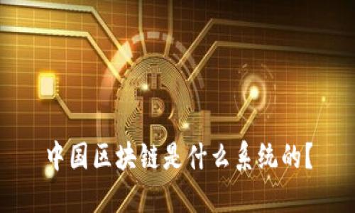 中国区块链是什么系统的?