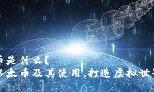 区块链以太币是什么?
了解区块链以太币及其使用,打造虚拟世界的经济基础
