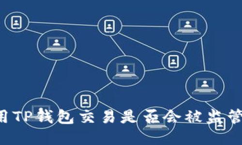 用TP钱包交易是否会被监管?