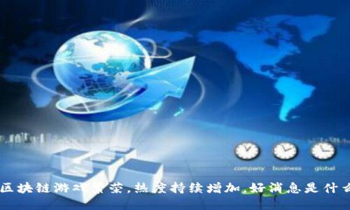 区块链游戏繁荣,热度持续增加,好消息是什么
