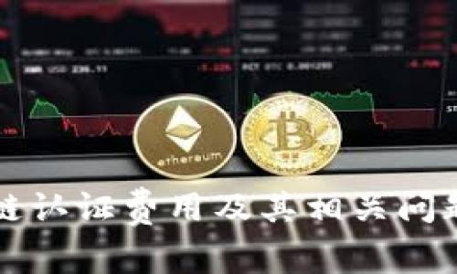 区块链认证费用及其相关问题解答