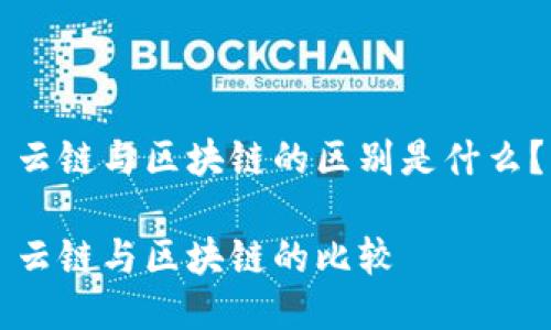 云链与区块链的区别是什么?
云链与区块链的比较