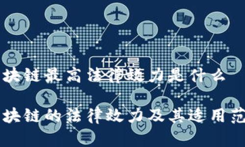 区块链最高法律效力是什么
区块链的法律效力及其适用范围