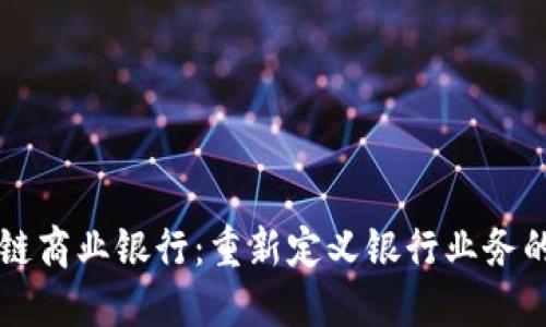 区块链商业银行:重新定义银行业务的未来