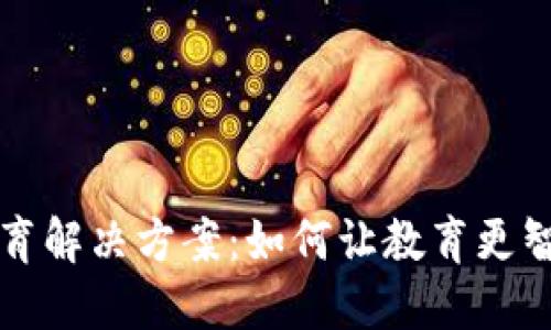 区块链教育解决方案:如何让教育更智能更公平