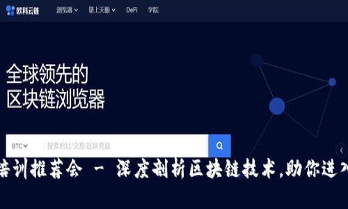 安庆区块链培训推荐会 - 深度剖析区块链技术,助你进入区块链行业