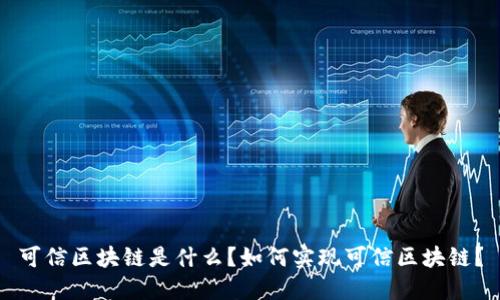 可信区块链是什么?如何实现可信区块链?