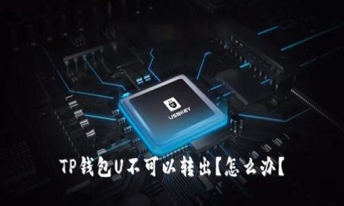 TP钱包U不可以转出?怎么办?