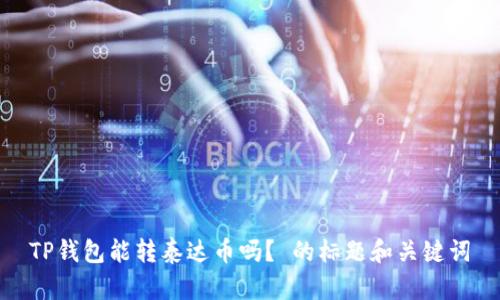 TP钱包能转泰达币吗? 的标题和关键词