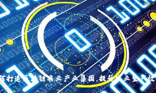 如何打造区块链农业产业集团,提升农业生产效率?