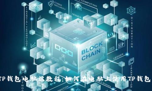 TP钱包电脑端教程:如何在电脑上使用TP钱包?