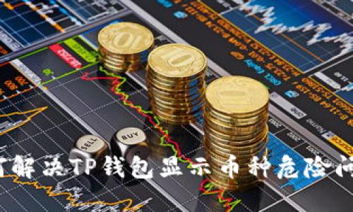如何解决TP钱包显示币种危险问题?