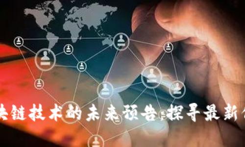 区块链技术的未来预告:探寻最新信息