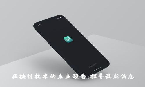 区块链技术的未来预告:探寻最新信息