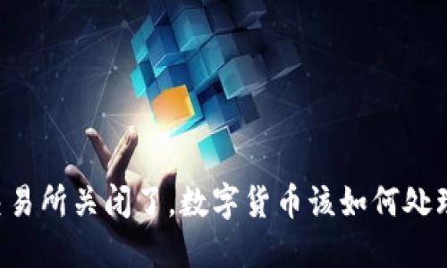 交易所关闭了,数字货币该如何处理?