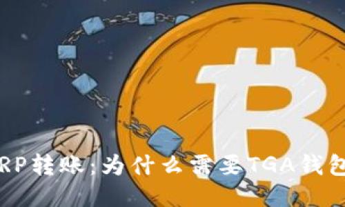 XRP转账:为什么需要TGA钱包?