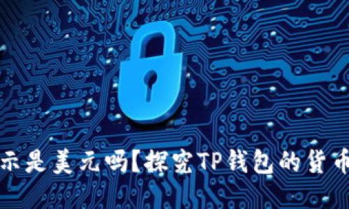 TP钱包显示是美元吗？探究TP钱包的货币显示问题