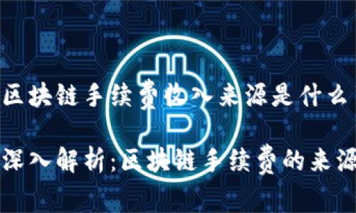 区块链手续费收入来源是什么
深入解析:区块链手续费的来源