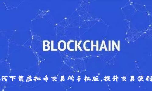 如何下载虚拟币交易所手机版,提升交易便利性