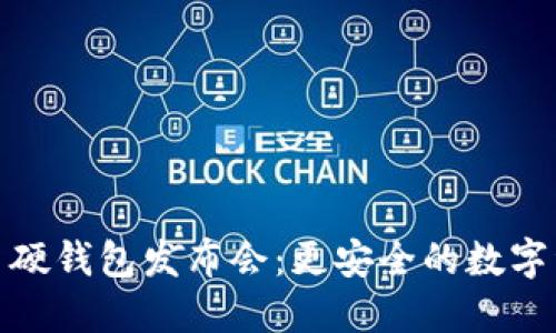 数字货币硬钱包发布会:更安全的数字资产管理