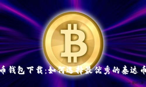 泰达币钱包下载:如何选择最优秀的泰达币钱包