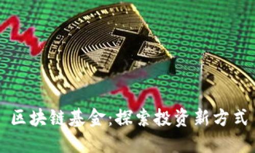 区块链基金:探索投资新方式