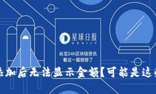 TP钱包资产添加后无法显示金额?可能是这些问题导致的