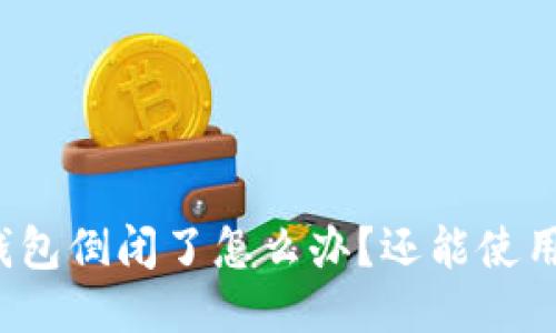 TP钱包倒闭了怎么办?还能使用吗?