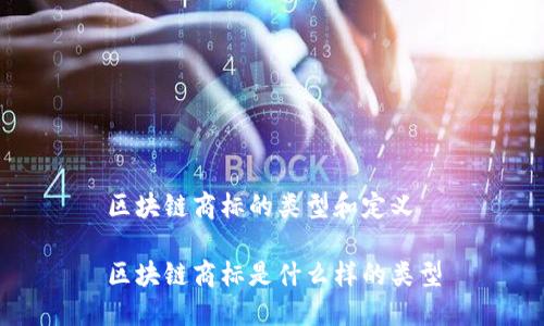 区块链商标的类型和定义
区块链商标是什么样的类型