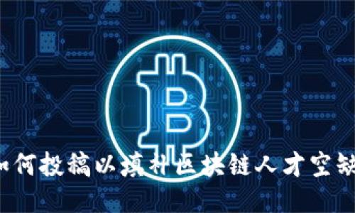 如何投稿以填补区块链人才空缺?