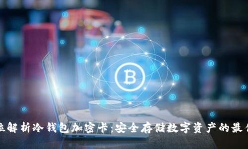 全方位解析冷钱包加密卡:安全存储数字资产的最佳选择
