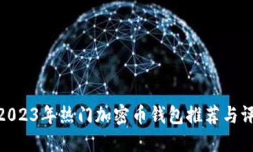 : 2023年热门加密币钱包推荐与评测