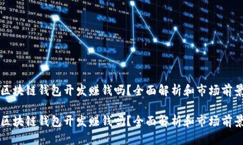 区块链钱包开发赚钱吗?全面解析和市场前景
区块链钱包开发赚钱吗?全面解析和市场前景