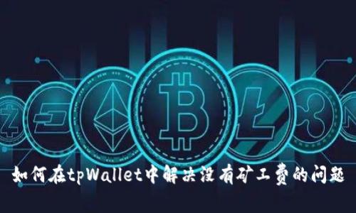 如何在tpWallet中解决没有矿工费的问题