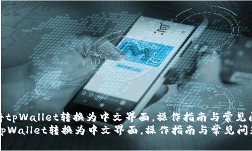 : 如何将tpWallet转换为中文界面,操作指南与常见问题解答
如何将tpWallet转换为中文界面,操作指南与常见问题解答