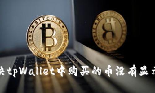 如何解决tpWallet中购买的币没有显示的问题