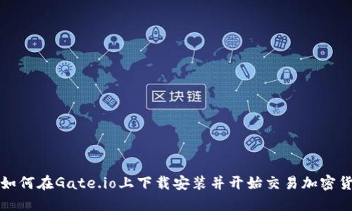 : 如何在Gate.io上下载安装并开始交易加密货币