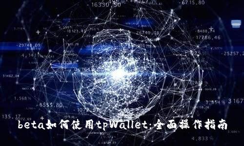 beta如何使用tpWallet:全面操作指南