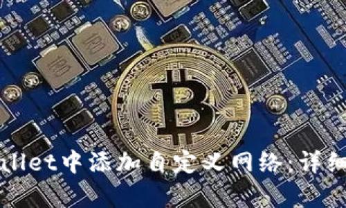 如何在tpWallet中添加自定义网络:详细步骤与指导
