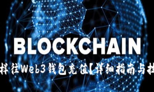 怎样往Web3钱包充值?详细指南与技巧