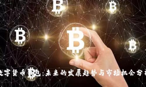 数字货币钱包:未来的发展趋势与市场机会分析