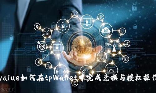 value如何在tpWallet中完成兑换与授权操作