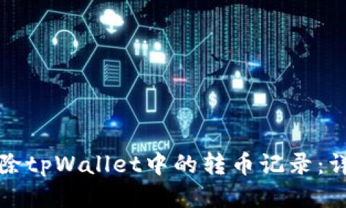 如何删除tpWallet中的转币记录：详尽指南