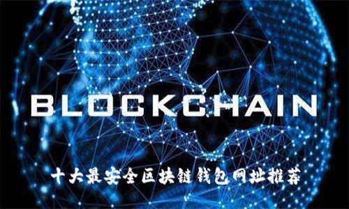 十大最安全区块链钱包网址推荐