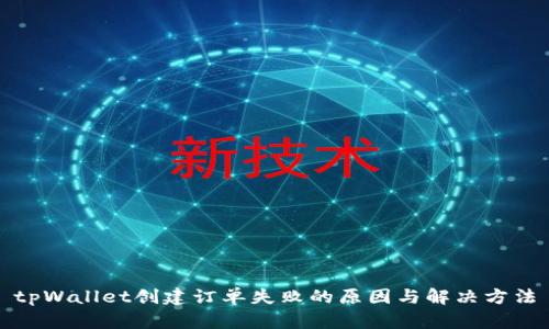 tpWallet创建订单失败的原因与解决方法