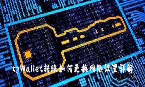 tpWallet转账如何更换网络设置详解